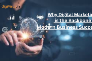 Why Digital Marketing is the Backbone of Modern Business Success