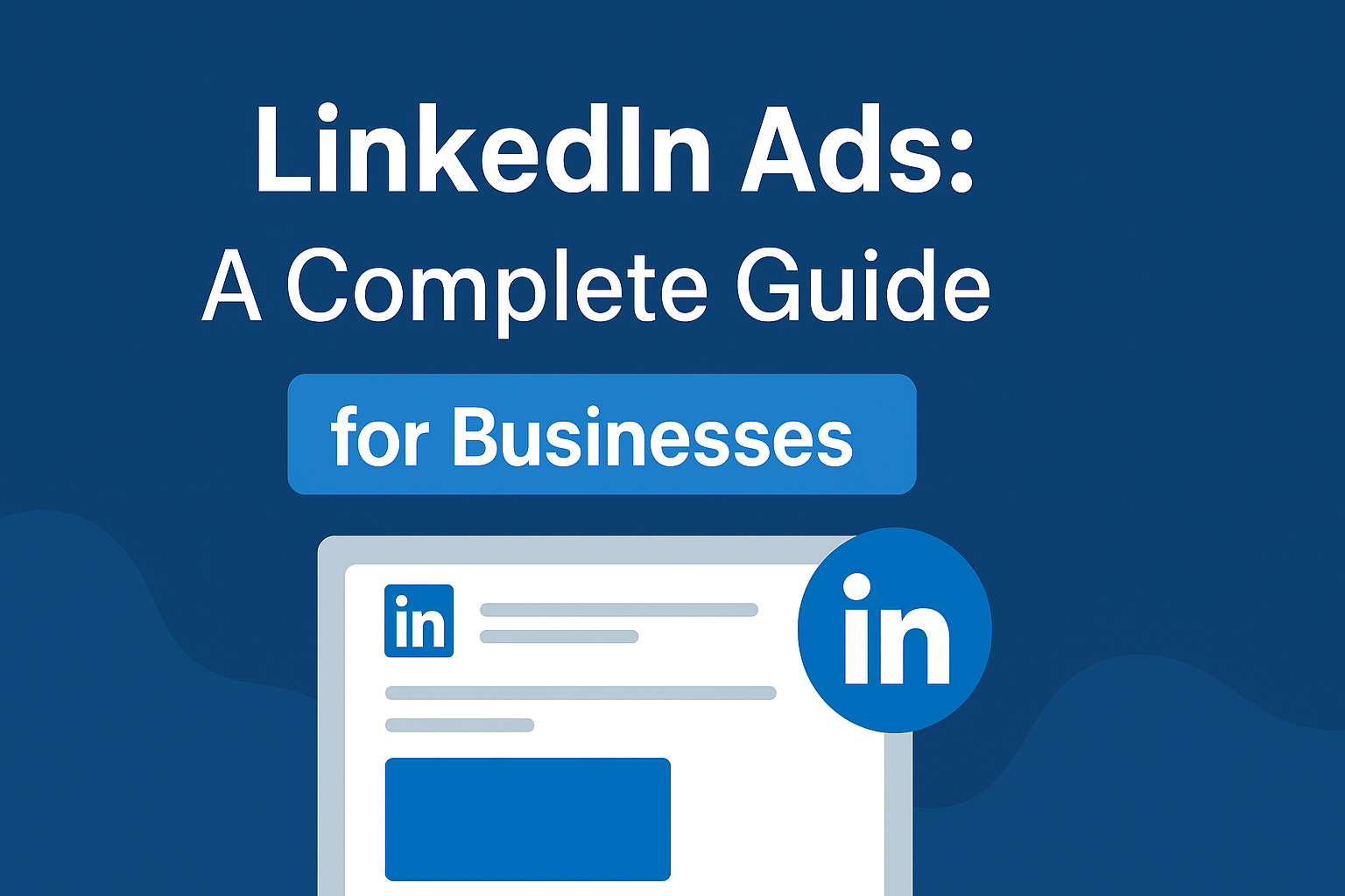 You are currently viewing LinkedIn Ads: A Complete Guide for Businesses