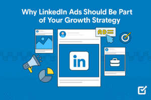 Why LinkedIn Ads Should Be Part of Your Growth Strategy